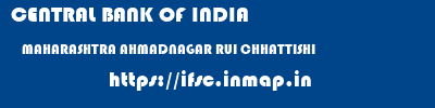 CENTRAL BANK OF INDIA  MAHARASHTRA AHMADNAGAR RUI CHHATTISHI   ifsc code